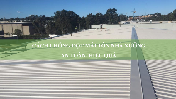 6 cách chống dột mái tôn nhà xưởng an toàn, hiệu quả